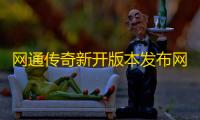 网通传奇新开版本发布网
